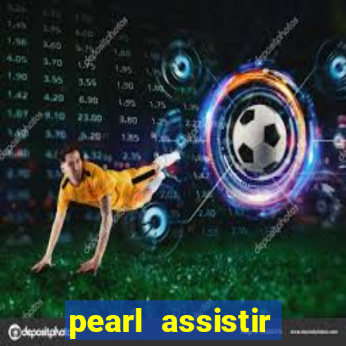 pearl assistir online megaflix